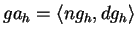 $ ga_h = \langle ng_h,dg_h\rangle$