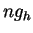 $ ng_h$