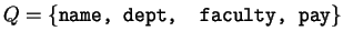$ Q = \{\texttt{name, dept,
\ faculty, pay}\}$